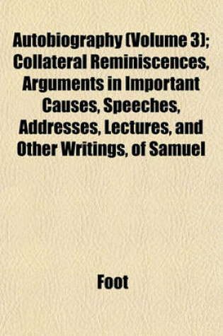 Cover of Autobiography (Volume 3); Collateral Reminiscences, Arguments in Important Causes, Speeches, Addresses, Lectures, and Other Writings, of Samuel