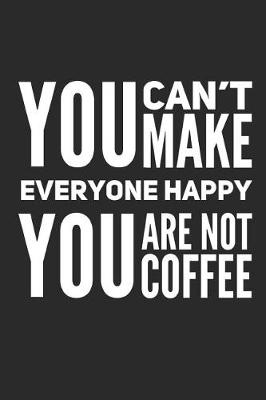 Book cover for You Can't Make Everyone Happy You Are Not Coffee