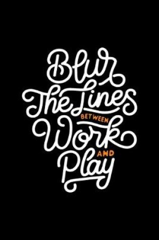 Cover of Blur the Lines Between Work and Play