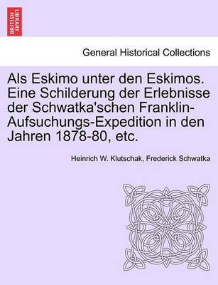 Book cover for ALS Eskimo Unter Den Eskimos. Eine Schilderung Der Erlebnisse Der Schwatka'schen Franklin-Aufsuchungs-Expedition in Den Jahren 1878-80, Etc.