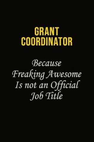 Cover of Grant Coordinator Because Freaking Asweome Is Not An Official Job Title