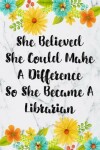 Book cover for She Believed She Could Make A Difference So She Became A Librarian