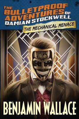 Cover of The Mechanical Menace (The Bulletproof Adventures of Damian Stockwell)