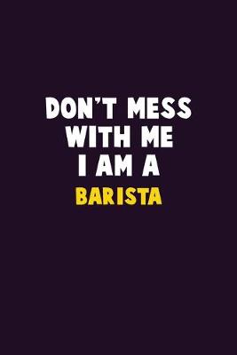 Book cover for Don't Mess With Me, I Am A Barista