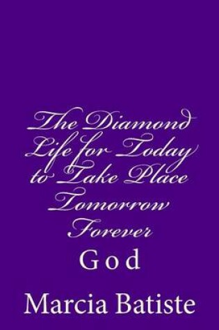 Cover of The Diamond Life for Today to Take Place Tomorrow Forever