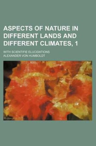 Cover of Aspects of Nature in Different Lands and Different Climates, 1; With Scientifie Elucidations