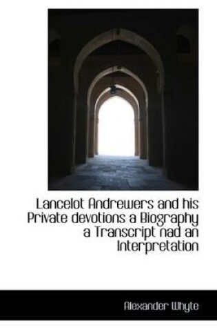 Cover of Lancelot Andrewers and His Private Devotions a Biography a Transcript Nad an Interpretation