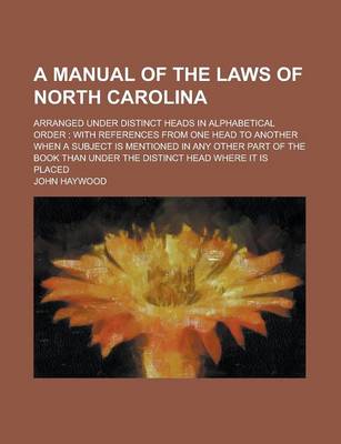 Book cover for A Manual of the Laws of North Carolina; Arranged Under Distinct Heads in Alphabetical Order