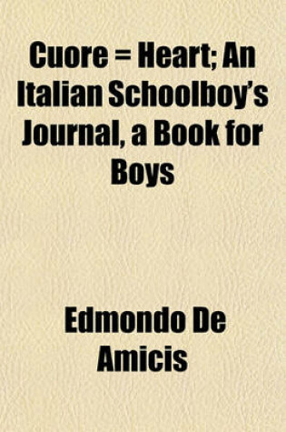 Cover of Cuore = Heart; An Italian Schoolboy's Journal, a Book for Boys