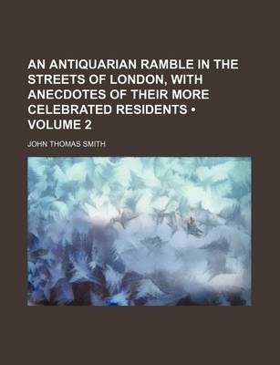 Book cover for An Antiquarian Ramble in the Streets of London, with Anecdotes of Their More Celebrated Residents (Volume 2)