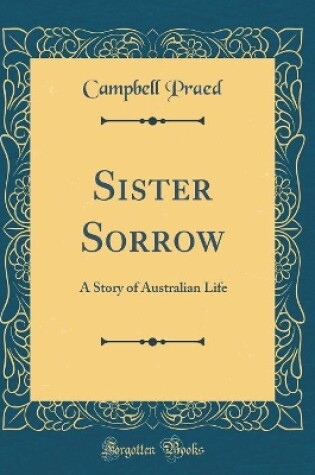 Cover of Sister Sorrow: A Story of Australian Life (Classic Reprint)