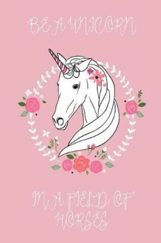 Cover of Be a Unicorn in a Field of Horses Journal (Pink)