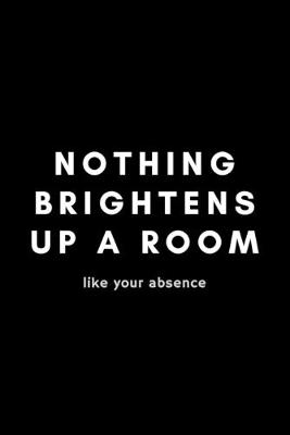 Book cover for Nothing Brightens Up A Room Like Your Absence