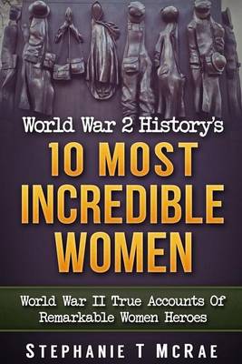 Book cover for World War 2 History's 10 Most Incredible Women