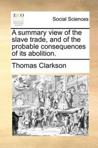 Cover of A Summary View of the Slave Trade, and of the Probable Consequences of Its Abolition.