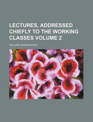 Book cover for Lectures, Addressed Chiefly to the Working Classes Volume 2