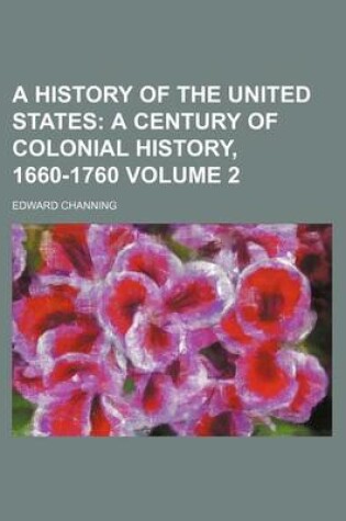 Cover of A History of the United States Volume 2; A Century of Colonial History, 1660-1760