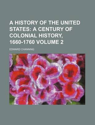 Book cover for A History of the United States Volume 2; A Century of Colonial History, 1660-1760