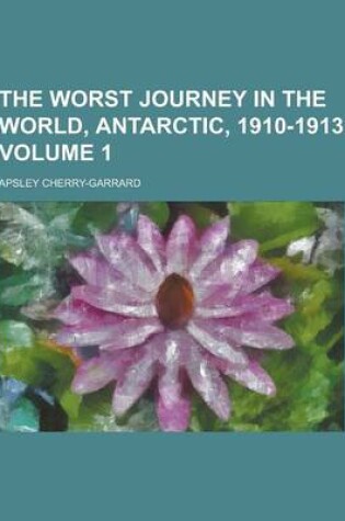 Cover of The Worst Journey in the World, Antarctic, 1910-1913 Volume 1