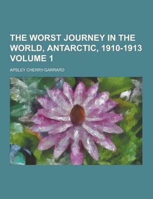 Book cover for The Worst Journey in the World, Antarctic, 1910-1913 Volume 1