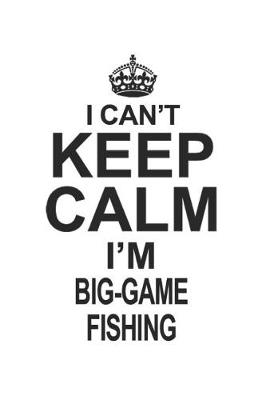 Book cover for I Can't Keep Calm I'm Big-Game Fishing