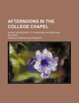 Book cover for Afternoons in the College Chapel; Short Addresses to Young Men on Personal Religion