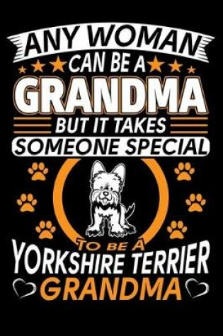 Cover of Any Woman Can Be A Grandma But It Takes Someone Special To Be A Yorkshire Terrier Grandma