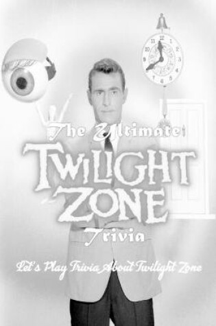 Cover of The Ultimate 'Twilight Zone' Trivia