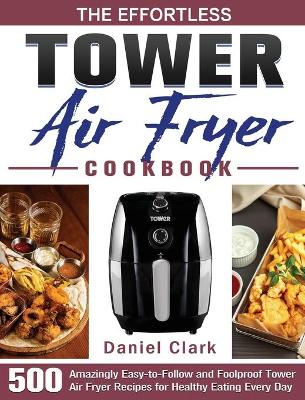 Book cover for The Effortless Tower Air Fryer Cookbook