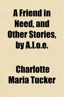 Book cover for A Friend in Need, and Other Stories, by A.L.O.E