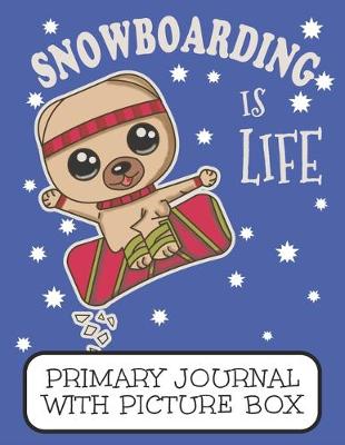 Book cover for Snowboarding Is Life Primary Journal With Picture Box