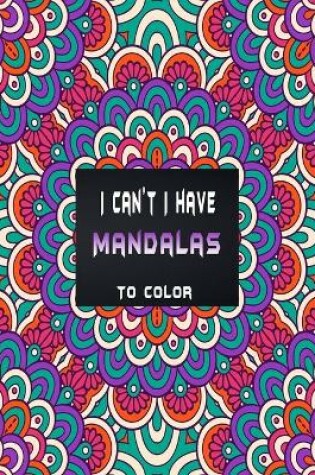 Cover of I can't I have mandalas to color