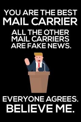 Book cover for You Are The Best Mail Carrier All The Other Mail Carriers Are Fake News. Everyone Agrees. Believe Me.