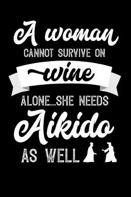 Book cover for A Woman Cannot Survive On Wine Alone She Needs Aikido As Well