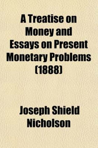 Cover of A Treatise on Money and Essays on Present Monetary Problems