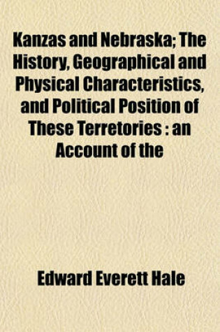 Cover of Kanzas and Nebraska; The History, Geographical and Physical Characteristics, and Political Position of These Terretories