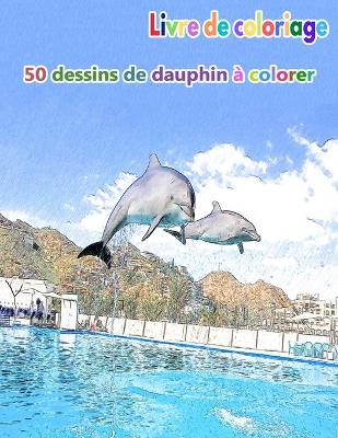Cover of Livre de coloriage 50 dessins de dauphin à colorer