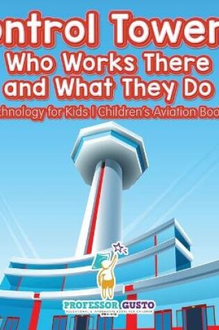 Cover of Control Towers! Who Works There and What They Do - Technology for Kids - Children's Aviation Books
