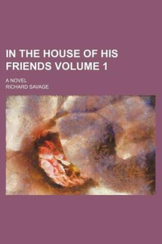 Cover of In the House of His Friends Volume 1; A Novel