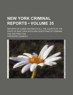 Book cover for New York Criminal Reports (Volume 35); Reports of Cases Decided in All the Courts of the State of New York Involving Questions of Criminal Law and Practice