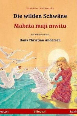 Cover of Die Wilden Schwane - Mabata Maji Mwitu. Zweisprachiges Kinderbuch Nach Einem Marchen Von Hans Christian Andersen (Deutsch - Swahili)