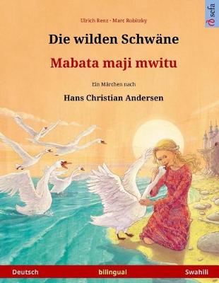 Book cover for Die Wilden Schwane - Mabata Maji Mwitu. Zweisprachiges Kinderbuch Nach Einem Marchen Von Hans Christian Andersen (Deutsch - Swahili)