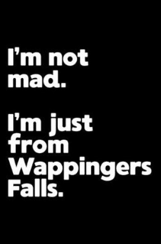 Cover of I'm not mad. I'm just from Wappingers Falls.