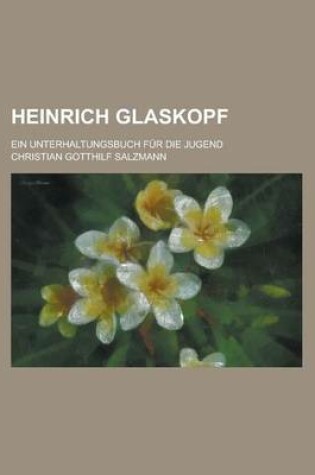 Cover of Heinrich Glaskopf; Ein Unterhaltungsbuch Fur Die Jugend