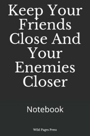 Cover of Keep Your Friends Close And Your Enemies Closer