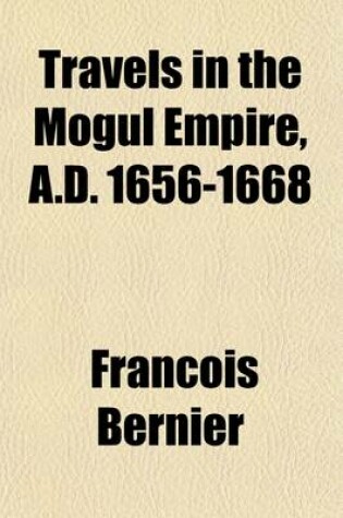 Cover of Travels in the Mogul Empire, A.D. 1656-1668 Volume 1