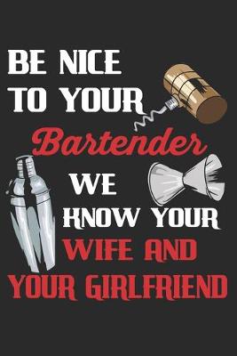 Book cover for Be Nice To Your Bartender We Know Your Wife And Your Girlfriend