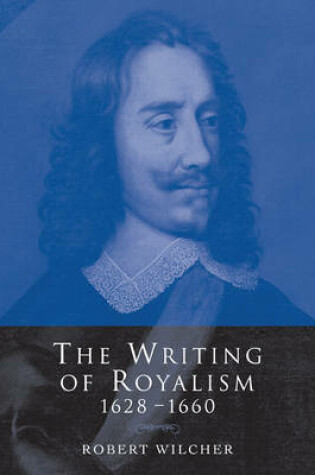 Cover of The Writing of Royalism 1628-1660