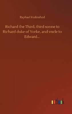 Book cover for Richard the Third, third sonne to Richard duke of Yorke, and vncle to Edward...