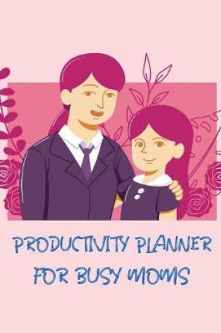 Cover of Productivity Planner For Busy Moms